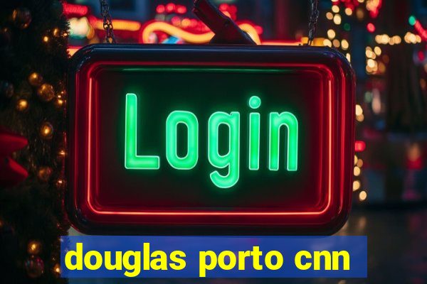 douglas porto cnn
